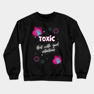 Toxic but with good intentions Crewneck Sweatshirt